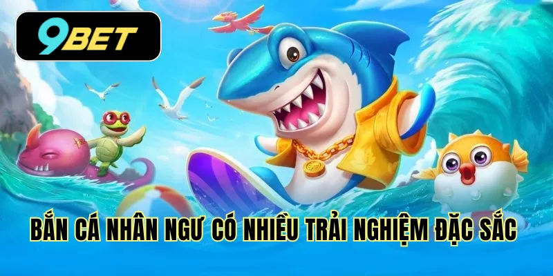 Bắn cá nhân ngư có nhiều trải nghiệm đặc sắc 