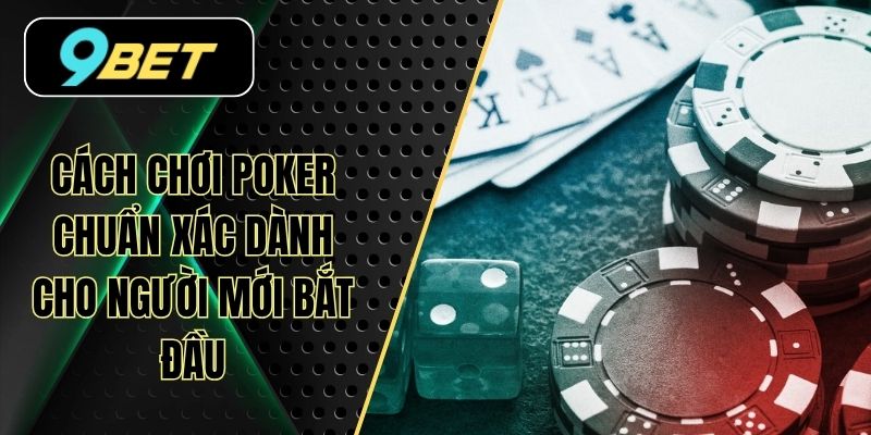 Cách Chơi Poker Chuẩn Xác An Toàn Cho Người Mới Bắt Đầu