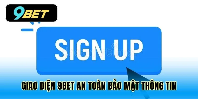 Giao diện 9Bet an toàn bảo mật thông tin