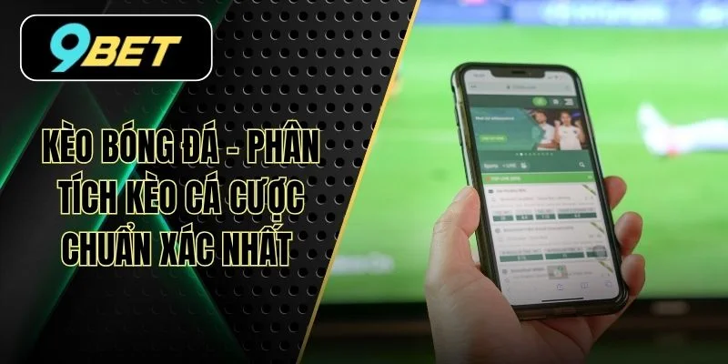 Kèo Bóng Đá - Phân Tích Kèo Cá Cược Chuẩn Xác Nhất