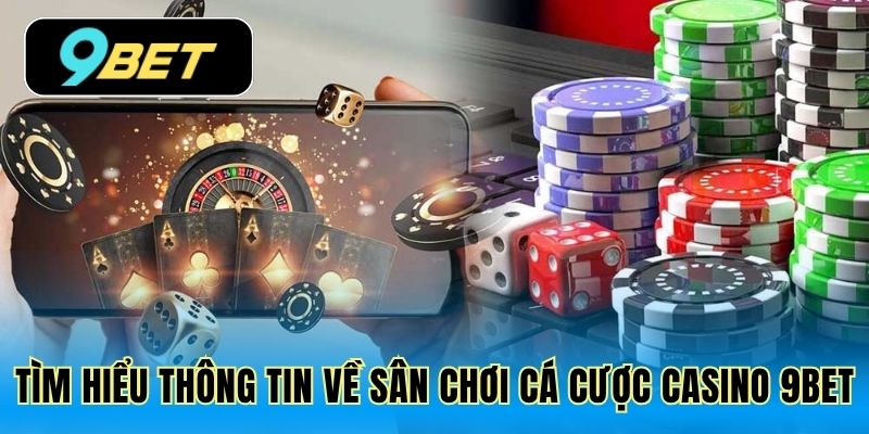 Tìm hiểu thông tin về sân chơi cá cược casino 9Bet